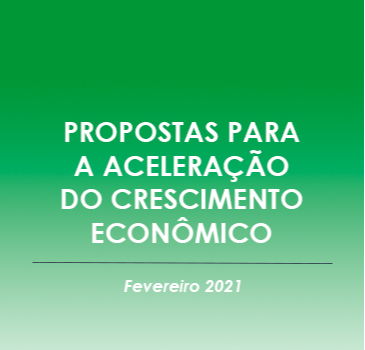 Propostas para a Aceleração do Crescimento Econômico - Fevereiro 2021