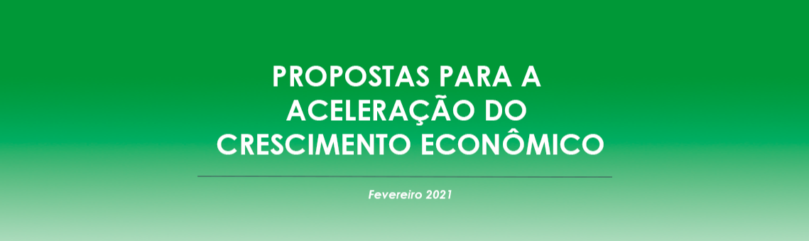 Propostas para a Aceleração do Crescimento Econômico - Fevereiro 2021